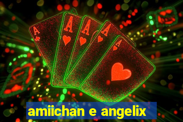 amiichan e angelix